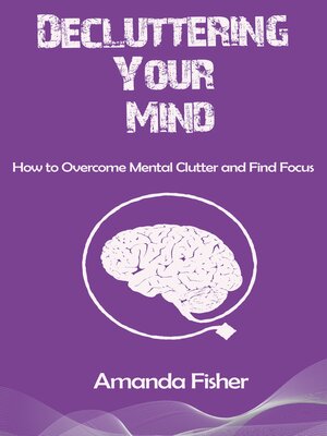 cover image of Decluttering Your Mind--How to Overcome Mental Clutter and Find Focus